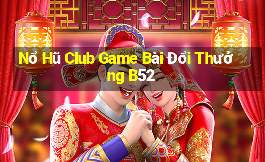 Nổ Hũ Club Game Bài Đổi Thưởng B52