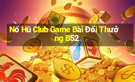 Nổ Hũ Club Game Bài Đổi Thưởng B52