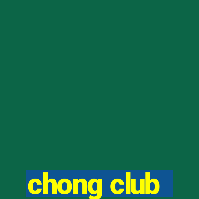 chong club