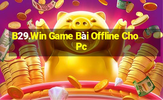 B29.Win Game Bài Offline Cho Pc