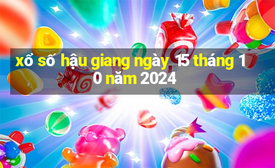 xổ số hậu giang ngày 15 tháng 10 năm 2024