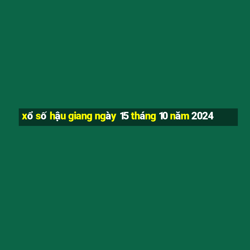 xổ số hậu giang ngày 15 tháng 10 năm 2024