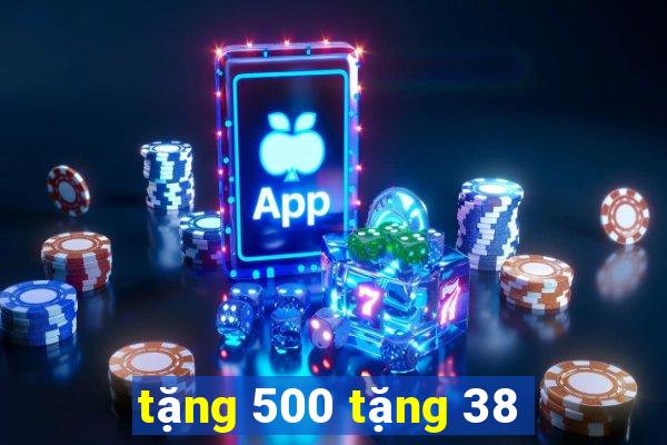 tặng 500 tặng 38