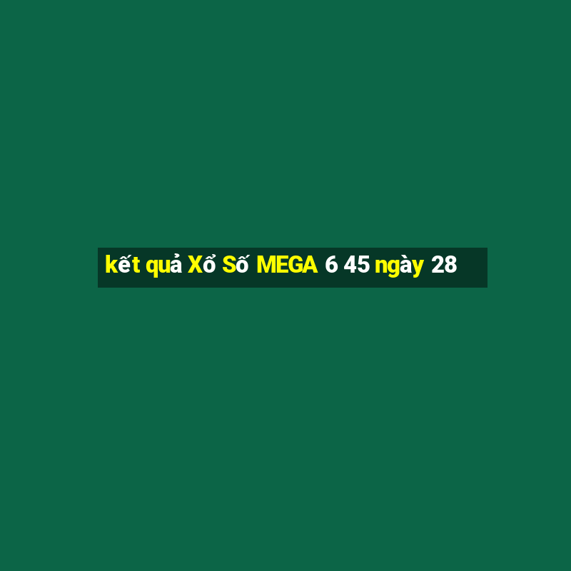 kết quả Xổ Số MEGA 6 45 ngày 28