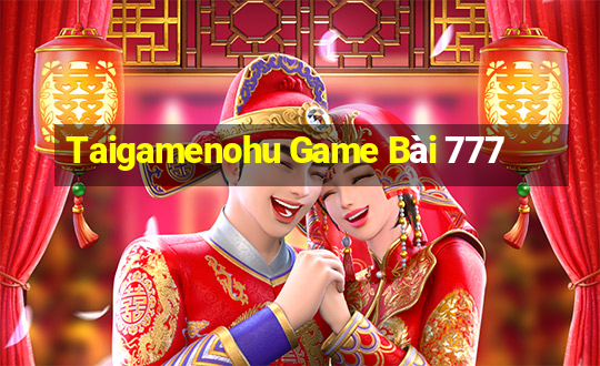 Taigamenohu Game Bài 777