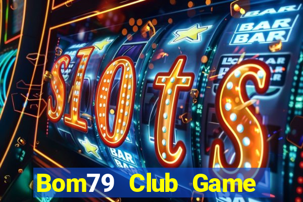 Bom79 Club Game Bài Đổi Thưởng Uy Tín 2024