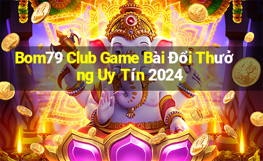 Bom79 Club Game Bài Đổi Thưởng Uy Tín 2024