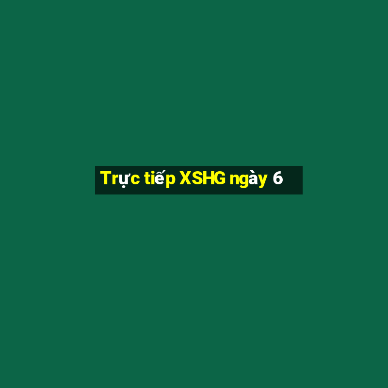 Trực tiếp XSHG ngày 6