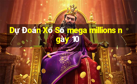 Dự Đoán Xổ Số mega millions ngày 10