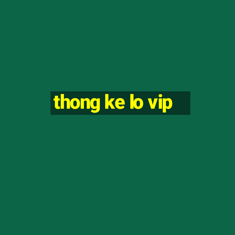 thong ke lo vip