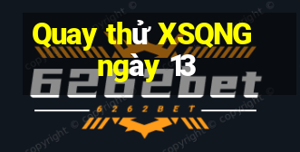 Quay thử XSQNG ngày 13