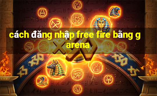 cách đăng nhập free fire bằng garena