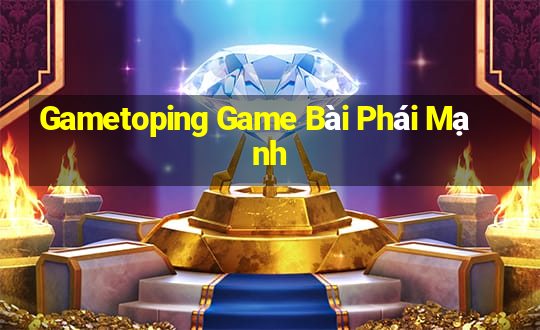 Gametoping Game Bài Phái Mạnh