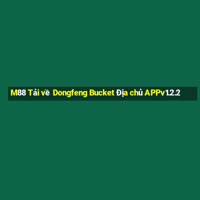 M88 Tải về Dongfeng Bucket Địa chủ APPv1.2.2