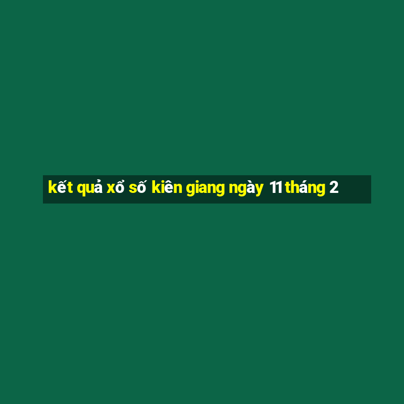 kết quả xổ số kiên giang ngày 11 tháng 2