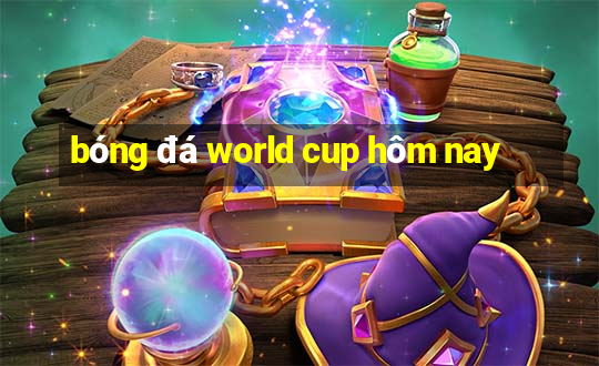 bóng đá world cup hôm nay