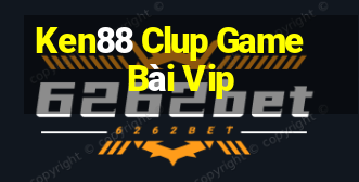 Ken88 Clup Game Bài Vip