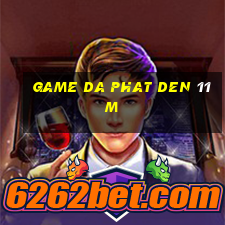 game da phat den 11m