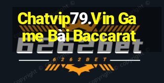 Chatvip79.Vin Game Bài Baccarat