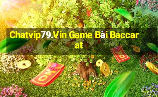 Chatvip79.Vin Game Bài Baccarat