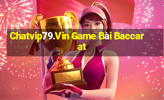 Chatvip79.Vin Game Bài Baccarat