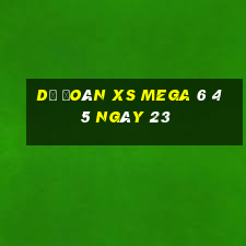 Dự đoán XS Mega 6 45 ngày 23