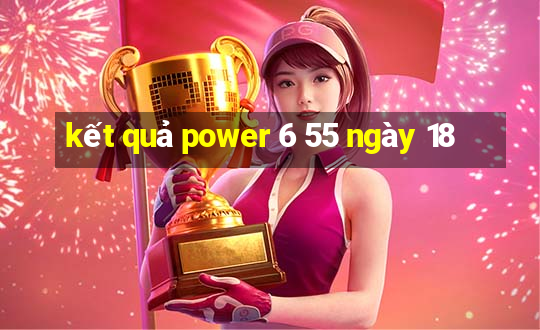 kết quả power 6 55 ngày 18