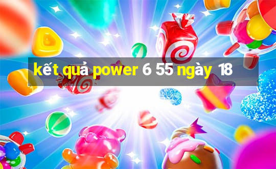 kết quả power 6 55 ngày 18