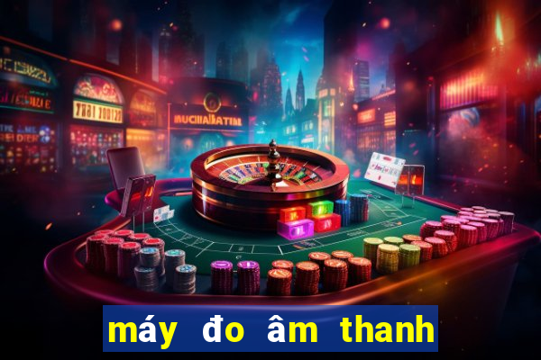 máy đo âm thanh và tiếng ồn