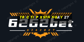 Trực tiếp XSTN ngày 27