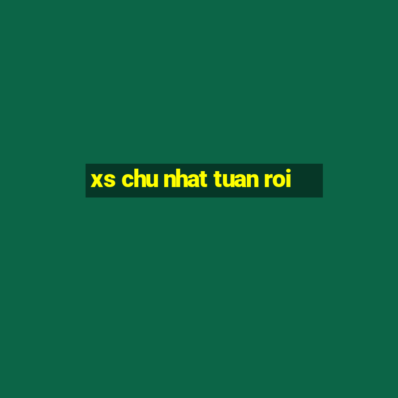 xs chu nhat tuan roi