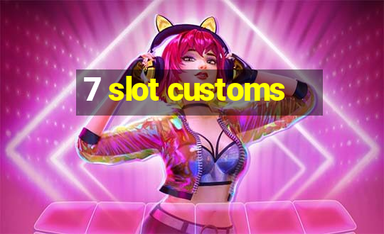 7 slot customs