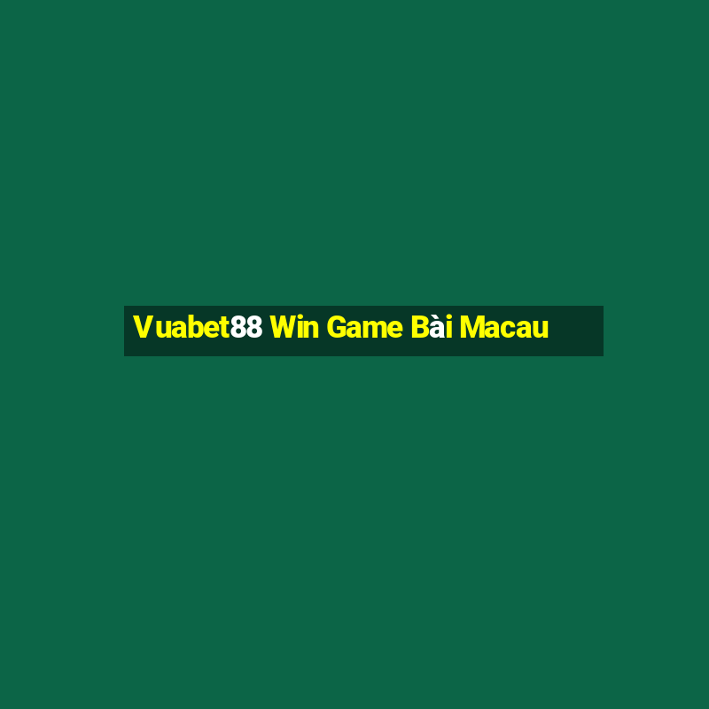 Vuabet88 Win Game Bài Macau