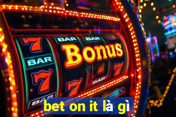 bet on it là gì