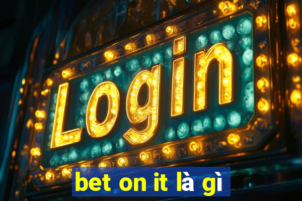 bet on it là gì