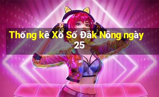 Thống kê Xổ Số Đắk Nông ngày 25