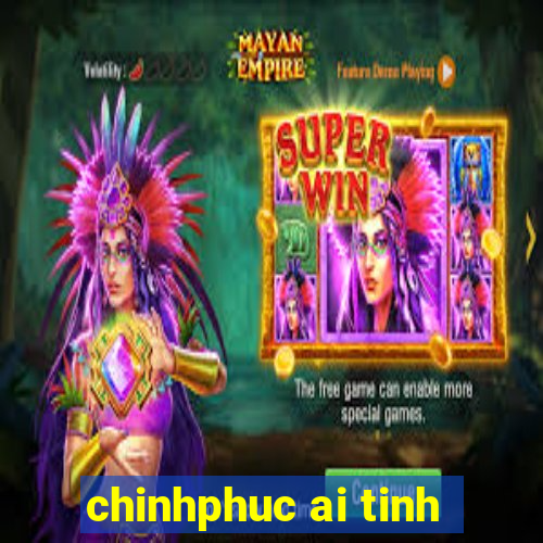 chinhphuc ai tinh