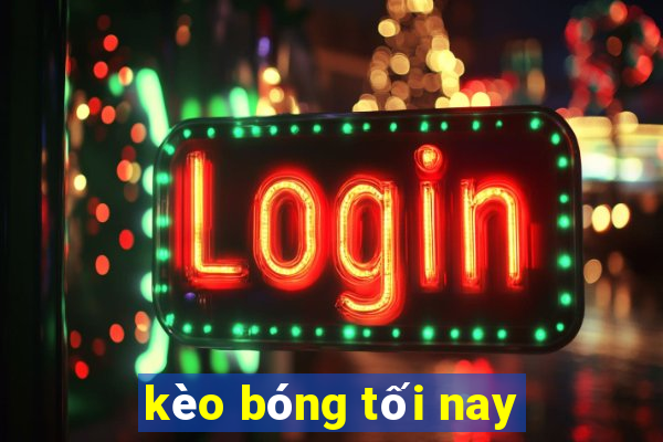 kèo bóng tối nay