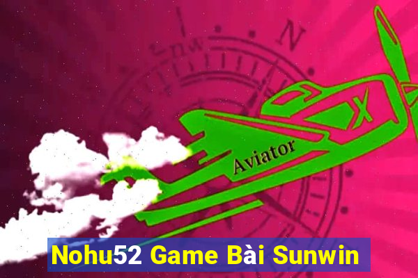 Nohu52 Game Bài Sunwin