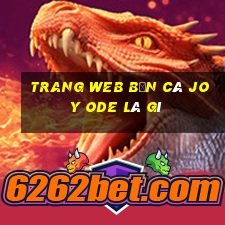 Trang web Bắn cá Joy Ode là gì