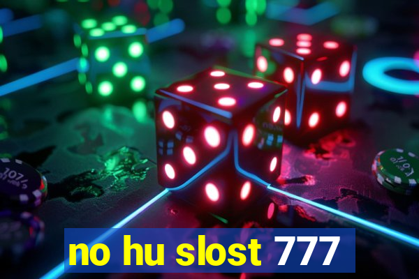 no hu slost 777