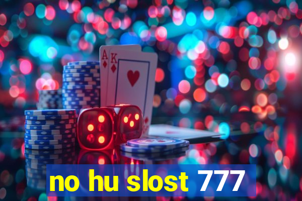 no hu slost 777