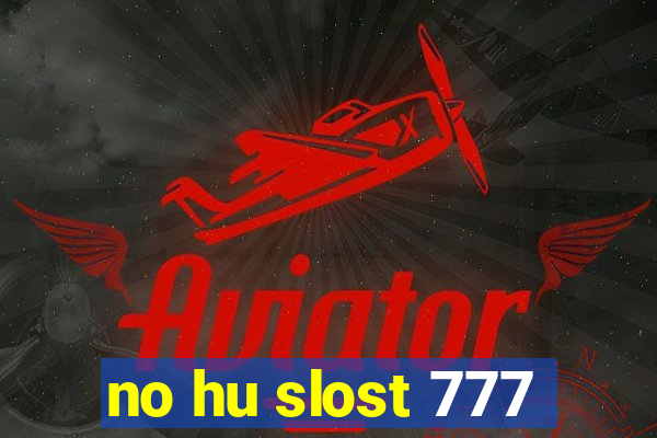 no hu slost 777