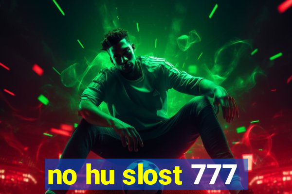 no hu slost 777