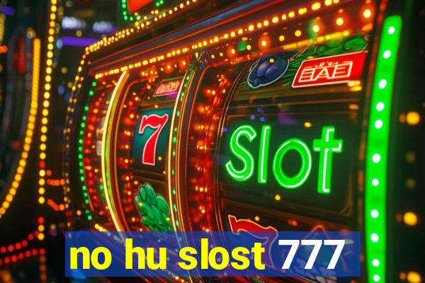 no hu slost 777