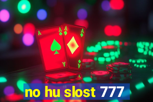 no hu slost 777