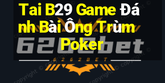 Tai B29 Game Đánh Bài Ông Trùm Poker