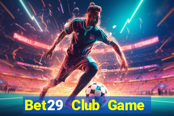 Bet29 Club Game Bài Online Miễn Phí