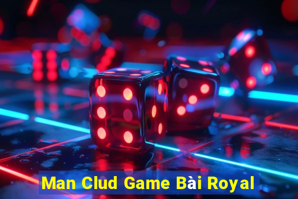 Man Clud Game Bài Royal