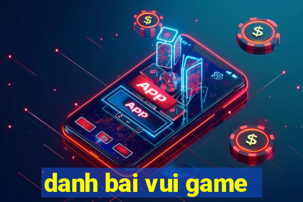 danh bai vui game